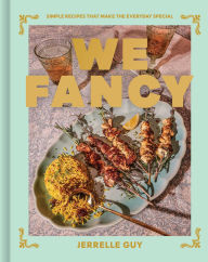 Title: We Fancy: Simple Recipes That Make the Everyday Special, Author: Jerrelle Guy