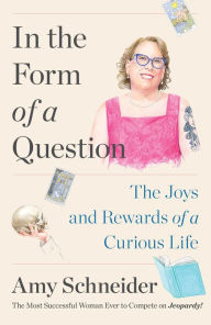 Title: In the Form of a Question: The Joys and Rewards of a Curious Life, Author: Amy Schneider