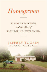 Title: Homegrown: Timothy McVeigh and the Rise of Right-Wing Extremism, Author: Jeffrey Toobin