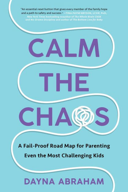 Calm the Chaos: A Fail-Proof Road Map for Parenting Even the Most