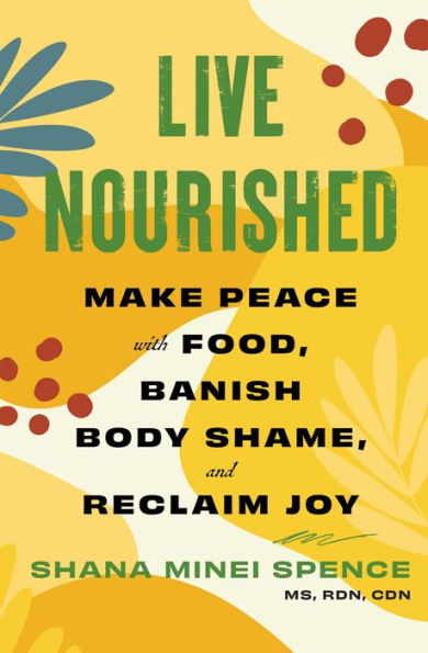 Live Nourished: Make Peace with Food, Banish Body Shame, and Reclaim Joy