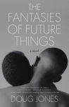 Alternative view 1 of The Fantasies of Future Things: A Novel