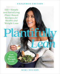 Title: Plantifully Lean: 125+ Simple and Satisfying Plant-Based Recipes for Health and Weight Loss: A Cookbook, Author: Kiki Nelson