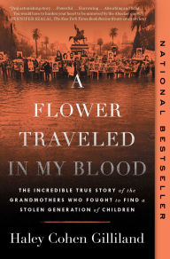 Title: A Flower Traveled in My Blood: The Incredible True Story of the Grandmothers Who Fought to Find a Stolen Generation of Children, Author: Haley Cohen Gilliland