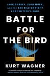 Alternative view 1 of Battle for the Bird: Jack Dorsey, Elon Musk, and the $44 Billion Fight for Twitter's Soul