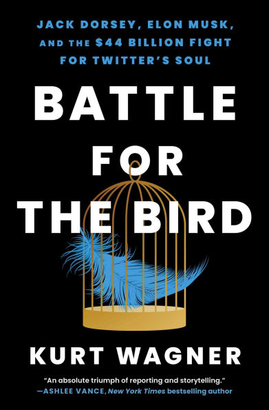 Battle for the Bird: Jack Dorsey, Elon Musk, and the $44 Billion Fight for Twitter's Soul
