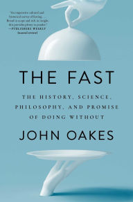 Title: The Fast: The History, Science, Philosophy, and Promise of Doing Without, Author: John Oakes