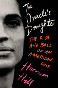 Title: The Oracle's Daughter: The Rise and Fall of an American Cult, Author: Harrison Hill