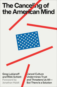 Title: The Canceling of the American Mind: Cancel Culture Undermines Trust and Threatens Us All-But There Is a Solution, Author: Greg Lukianoff