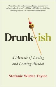 Title: Drunk-ish: A Memoir of Loving and Leaving Alcohol, Author: Stefanie Wilder-Taylor