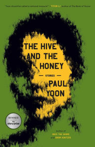 Title: The Hive and the Honey: Stories, Author: Paul Yoon