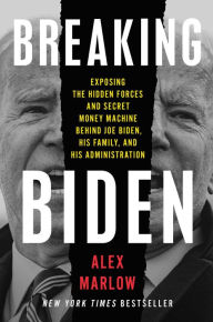 Title: Breaking Biden: Exposing the Hidden Forces and Secret Money Machine Behind Joe Biden, His Family, and His Administration, Author: Alex Marlow