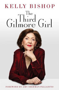 Title: The Third Gilmore Girl: A Memoir, Author: Kelly Bishop