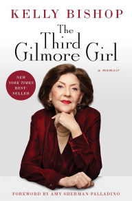 Title: The Third Gilmore Girl: A Memoir, Author: Kelly Bishop