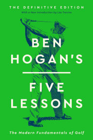 Title: Ben Hogan's Five Lessons: The Modern Fundamentals of Golf (Definitive Edition), Author: Ben Hogan
