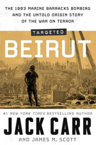Title: Targeted: Beirut: The 1983 Marine Barracks Bombing and the Untold Origin Story of the War on Terror, Author: Jack Carr