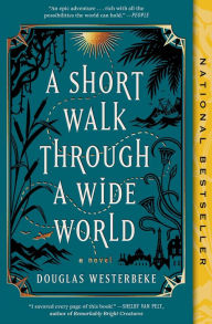 Title: A Short Walk Through a Wide World: A Novel, Author: Douglas Westerbeke