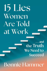 Title: 15 Lies Women Are Told at Work: .And the Truth We Need to Succeed, Author: Bonnie Hammer