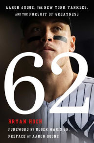 Title: 62: Aaron Judge, the New York Yankees, and the Pursuit of Greatness, Author: Bryan Hoch