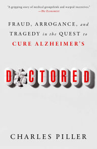 Title: Doctored: Fraud, Arrogance, and Tragedy in the Quest to Cure Alzheimer's, Author: Charles Piller