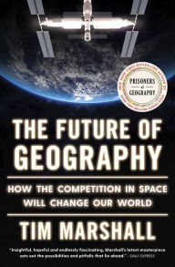 Title: The Future of Geography: How the Competition in Space Will Change Our World, Author: Tim Marshall