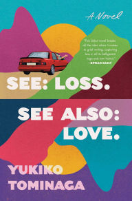 Title: See Loss See Also Love: A Novel, Author: Yukiko Tominaga