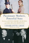 Alternative view 1 of Passionate Mothers, Powerful Sons: The Lives of Jennie Jerome Churchill and Sara Delano Roosevelt