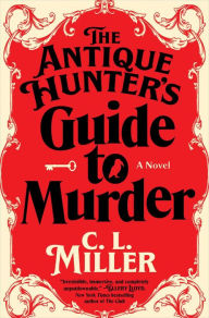 Title: The Antique Hunter's Guide to Murder: A Novel, Author: C.L. Miller