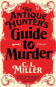 Title: The Antique Hunter's Guide to Murder: A Novel, Author: C.L. Miller