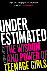 Title: Underestimated: The Wisdom and Power of Teenage Girls, Author: Chelsey Goodan