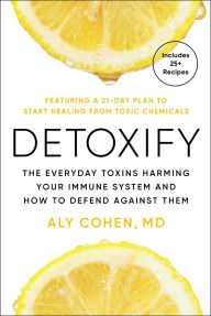 Title: Detoxify: The Everyday Toxins Harming Your Immune System and How to Defend Against Them, Author: Aly Cohen