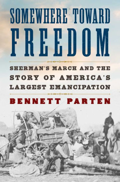 Somewhere Toward Freedom: Sherman's March and the Story of America's Largest Emancipation