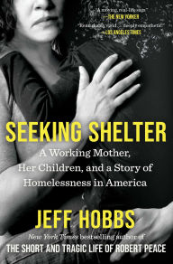 Title: Seeking Shelter: A Working Mother, Her Children, and a Story of Homelessness in America, Author: Jeff Hobbs