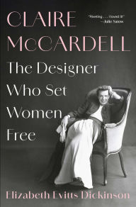 Title: Claire McCardell: The Designer Who Set Women Free, Author: Elizabeth Evitts Dickinson