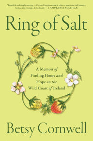 Title: Ring of Salt: A Memoir of Finding Home and Hope on the Wild Coast of Ireland, Author: Betsy Cornwell