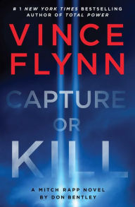 Capture or Kill: A Mitch Rapp Novel by Don Bentley