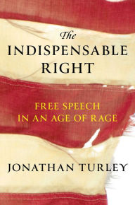 Title: The Indispensable Right: Free Speech in an Age of Rage, Author: Jonathan Turley