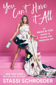 Title: You Can't Have It All: The Basic B*tch Guide to Taking the Pressure Off, Author: Stassi Schroeder