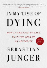 Title: In My Time of Dying: How I Came Face to Face with the Idea of an Afterlife, Author: Sebastian Junger
