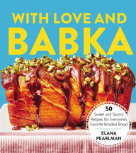 Title: With Love and Babka: 50 Sweet and Savory Recipes for Everyone's Favorite Braided Bread (A Cookbook), Author: Elana Pearlman