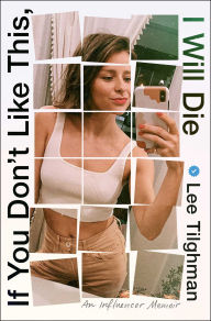 Title: If You Don't Like This, I Will Die: An Influencer Memoir, Author: Lee Tilghman