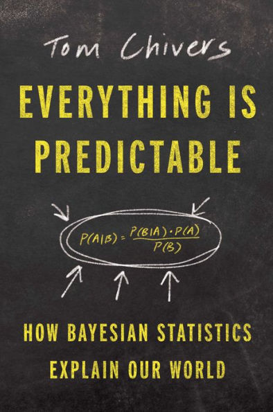 Everything Is Predictable: How Bayesian Statistics Explain Our World