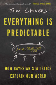 Title: Everything Is Predictable: How Bayesian Statistics Explain Our World, Author: Tom Chivers