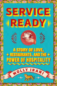 Title: Service Ready: A Story of Love, Restaurants, and the Power of Hospitality, Author: Molly Irani