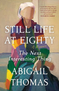 Title: Still Life at Eighty: The Next Interesting Thing, Author: Abigail Thomas
