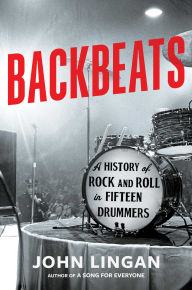 Title: Backbeats: A History of Rock and Roll in Fifteen Drummers, Author: John Lingan