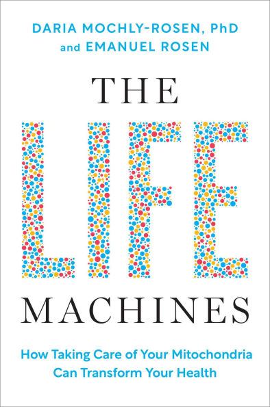 The Life Machines: How Taking Care of Your Mitochondria Can Transform Your Health