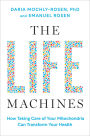 The Life Machines: How Taking Care of Your Mitochondria Can Transform Your Health