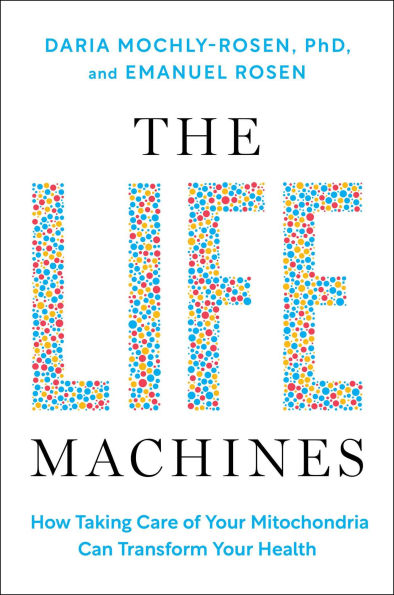 The Life Machines: How Taking Care of Your Mitochondria Can Transform Your Health