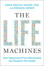 The Life Machines: How Taking Care of Your Mitochondria Can Transform Your Health